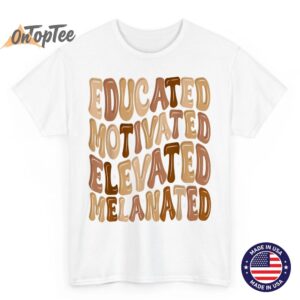 Black History Month Educated Motivated Elevated Melanated T Shirt 02