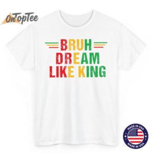 Bruh Dream Like King Black History Month Premium T Shirt 02