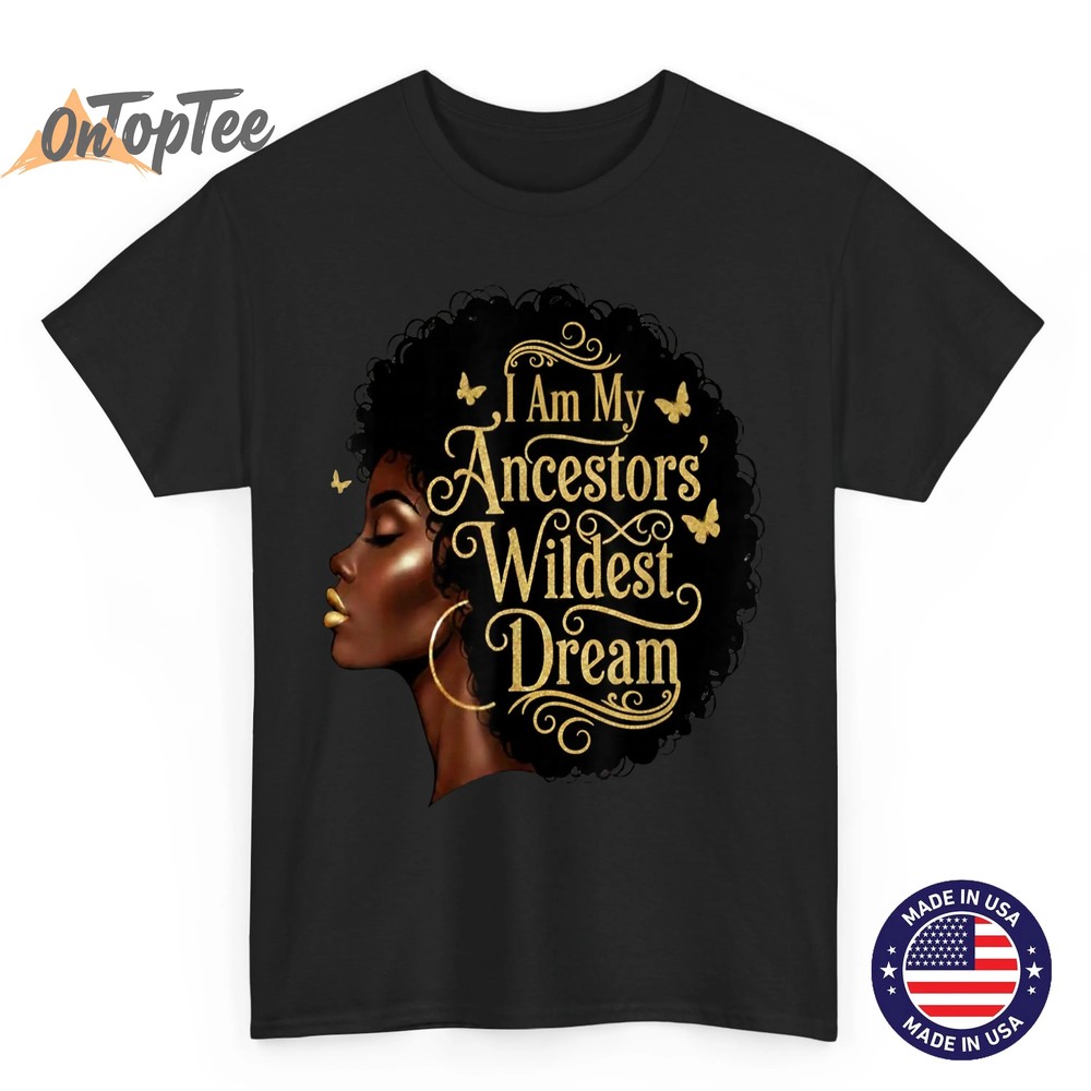 I Am My Ancestors Wildest Dreams Black Woman Afro Quote T-Shirt I Am My Ancestors Wildest Dreams Black Woman Afro Quote T-Shirt