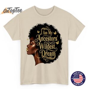 I Am My Ancestors Wildest Dreams Black Woman Afro Quote T-Shirt 1 I Am My Ancestors Wildest Dreams Black Woman Afro Quote T Shirt 02
