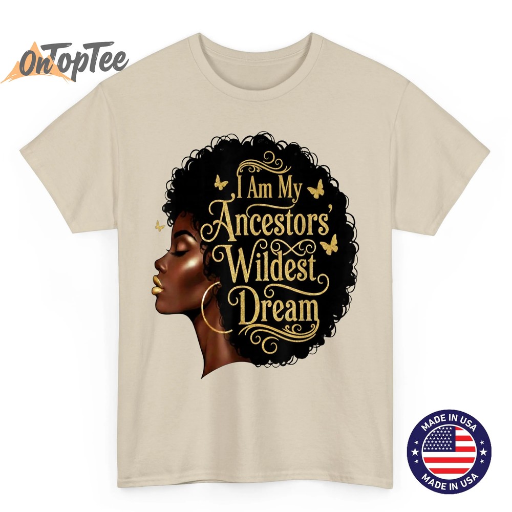 I Am My Ancestors Wildest Dreams Black Woman Afro Quote T-Shirt I Am My Ancestors Wildest Dreams Black Woman Afro Quote T-Shirt