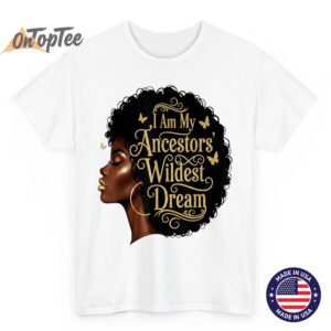 I Am My Ancestors Wildest Dreams Black Woman Afro Quote T-Shirt 4 I Am My Ancestors Wildest Dreams Black Woman Afro Quote T Shirt 05
