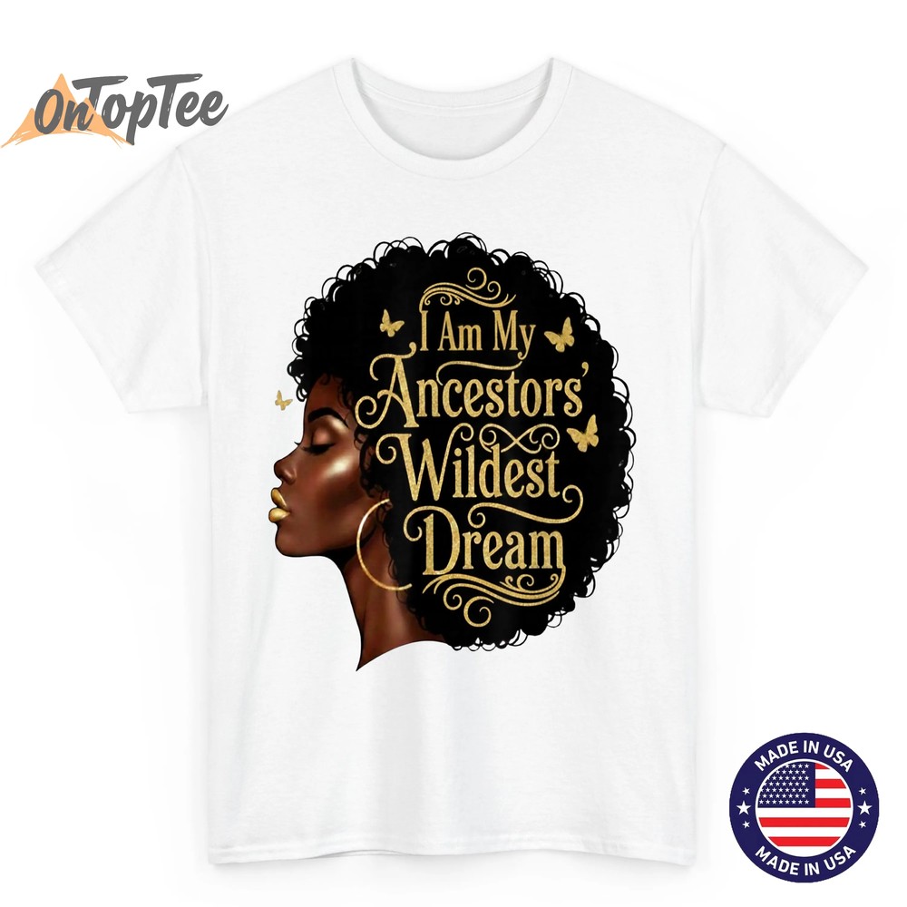 I Am My Ancestors Wildest Dreams Black Woman Afro Quote T-Shirt I Am My Ancestors Wildest Dreams Black Woman Afro Quote T-Shirt