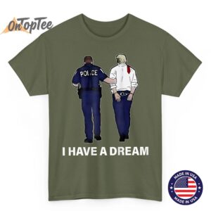 I Have A Dream Funny Trump Police Saying Men Women On Back T Shirt 04