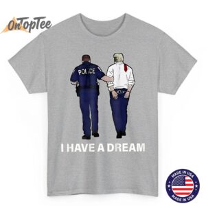 I Have A Dream Funny Trump Police Saying Men Women On Back T Shirt 05