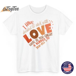 I Have Decided to Stick with Love MLK Black History Month T Shirt 03