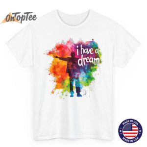 I Have a Dream Martin Luther King Day MLK Day T Shirt 02