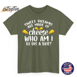 Sweet Dreams Are Made Of Cheese Who Am I To Dis A Brie Punn T Shirt 03