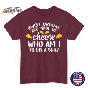 Sweet Dreams Are Made Of Cheese Who Am I To Dis A Brie Punn T Shirt 04