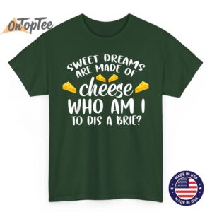 Sweet Dreams Are Made Of Cheese Who Am I To Dis A Brie Punn T Shirt 05